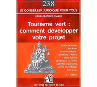 Tourisme vert : comment développer votre projet: Guide pratique juridique et économique, chambres d'hôtes, gîtes ruraux, camping à la ferme, activités équestres, vente de produits fermiers...