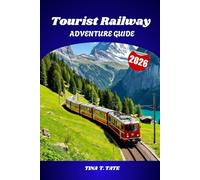 Tourist Railway Adventure Guide 2026: Discover the world through scenic train rides, heritage railways, and breathtaking landscapes