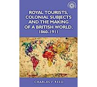 Touristes royaux, sujets coloniaux et création d'un monde britannique, 1860-1911