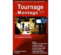 Tournage et montage, cinéma et TV: Tout savoir, du tournage, matériel, cadrage, mouvement, au montage (première) étalonnage et effets