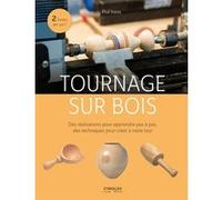 Tournage sur bois: Des réalisations pour apprendre pas à pas, des techniques pour créer à votre tour.