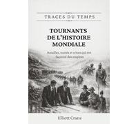 Tournants de l'histoire mondiale: Batailles, traités et crises qui ont façonné des empires