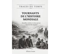 Tournants de l'histoire mondiale: Batailles, traités et crises qui ont façonné des empires