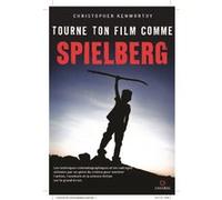 Tourne ton film comme Spielberg: Les techniques cinématographiques et les cadrages utilisés par un génie du cinéma pour porter sur grand écran l'action, l'aventure et la science-fiction