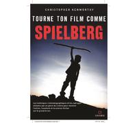 Tourne ton film comme Spielberg Les techniques cinématographiques et les cadrages utilisés par un génie du cinéma pour porter sur grand écran l'action, l'aventure et la science-fiction - Christopher K