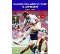 TOURNOI DES SIX NATIONS DE RUGBY CHAMPIONNAT GUIDE DE VOYAGE 2026: Le guide de voyage complet pour les fans du plus grand tournoi de rugby ... billets, pubs et expériences exclusives