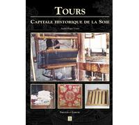 Tours - Capitale historique de la soie - André-Roger Voisin - Nouvelles Editions Sutton - broché - Beau livre
