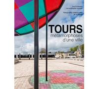 Tours, métamorphoses d'une ville: Architecture et urbanisme XIXe-XXIe siècles