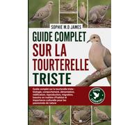 TOURTERELLE: Guide complet sur la tourterelle triste : biologie, comportement, alimentation, nidification, reproduction, migration, besoins en matière ... culturelle pour les passionnés de nature