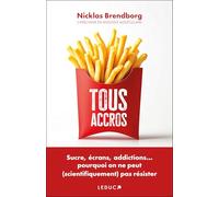 Tous accros: Sucre, écrans, addictions… pourquoi on ne peut (scientifiquement) pas résister
