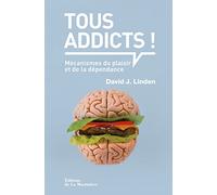 Tous addicts !: Mécanismes du plaisir et de la dépendance