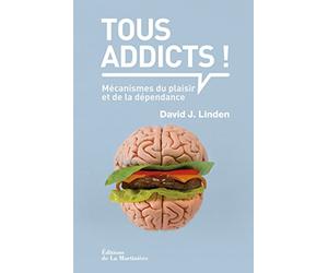 Tous addicts !: Mécanismes du plaisir et de la dépendance