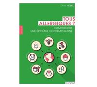 Tous allergiques ?: Comprendre une épidémie contemporaine