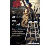 Tous artistes en droit Une petite histoire de l'esthétique à l'ère des droits de l'homme - Bernard Edelman - Hermann - broché - Livre