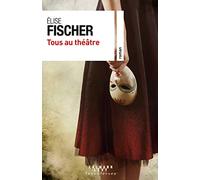 Elise Fischer – Tous au théâtre – Roman – Éditions Calmann-Lévy, broché