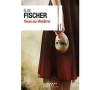 Elise Fischer – Tous au théâtre – Roman – Éditions Calmann-Lévy, broché