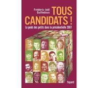 Tous candidats ! Le poids des petits dans la présidentielle 2007 - Frédéric-Joël Guilledoux - Fayard - broché - Essai