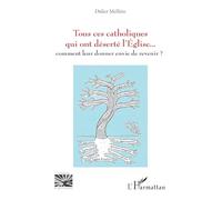 Tous ces catholiques qui ont déserté l'Eglise: Comment leur donner envie de revenir ?