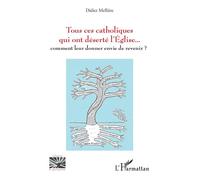 Tous ces catholiques qui ont déserté l'Eglise Comment leur donner envie de revenir ? - Didier Mellière - L'harmattan - broché - Essai