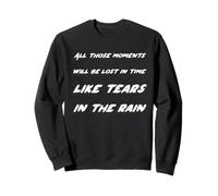 Tous Ces Moments seront perdus dans Le Temps comme Les Larmes et la Pluie Sweatshirt