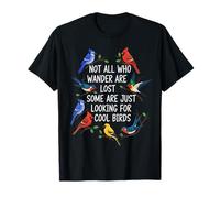 Tous Ceux Qui errent ne sont Pas perdus, Certains cherchent à Observer Les Oiseaux T-Shirt