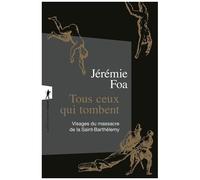Tous Ceux Qui Tombent - Visages Du Massacre De La Saint-Barthélemy