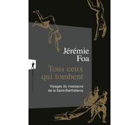 Tous Ceux Qui Tombent - Visages Du Massacre De La Saint-Barthélemy