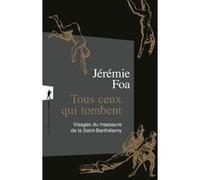 Tous Ceux Qui Tombent - Visages Du Massacre De La Saint-Barthélemy