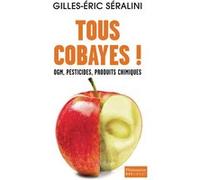 Tous cobayes ! Gilles-Eric Séralini (Auteur)