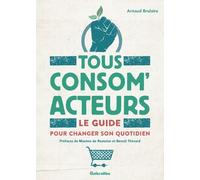 Tous Consom'acteurs ! - Le Guide Pour Changer Son Quotidien