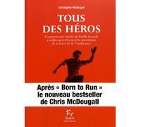 Tous Des Héros - Comment Une Bande De Hardis Tocards A Redécouvert Les Secrets Ancestraux De La Force Et De L'endurance