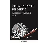 Tous enfants de Dieu ! - Jean Philippe Arcucci - Antigone14 Editions - broché - Roman