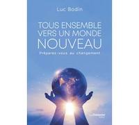 Tous ensemble vers un monde nouveau - Préparez vous au changement Luc Bodin (Auteur)