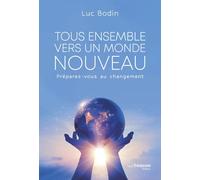Tous ensemble vers un monde nouveau - Préparez vous au changement - Luc Bodin - Tredaniel La Maisnie - broché - Guide