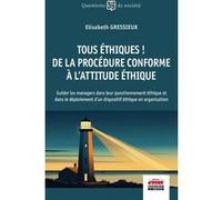 Tous éthiques ! De la procédure conforme à l'attitude éthique Elisabeth Gressieux (Auteur)