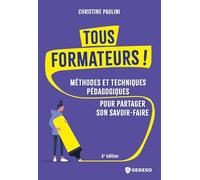 Tous formateurs !: Méthodes et techniques pédagogiques pour partager son savoir-faire