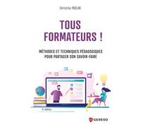 Tous formateurs !: Méthodes et techniques pédagogiques pour partager son savoir-faire