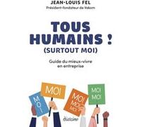 Tous Humains ! (Surtout Moi) - Guide Du Mieux-Vivre En Entreprise
