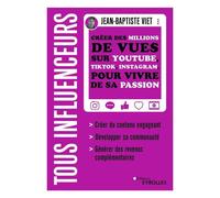 Tous influenceurs Créer des millions de vues sur YouTube, TikTok, Instagram, pour vivre de sa passion - Jean-Baptiste Viet - Eyrolles - broché - Guide