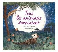 Tous les animaux dormaient Clare Helen Welsh (Auteur), Jenny Løvlie (Illustration)