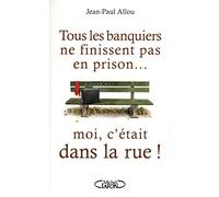 Tous les banquiers ne finissent pas en prison... Moi, c'était dans la rue !: OI C'ETAIT DANS LA RUE !
