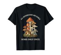 Tous Les Champignons sont comestibles, Certains Seulement Une Fois Les Amoureux de la Nature T-Shirt