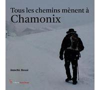 Tous les chemins mènent à Chamonix: Réflexions, impressions et anecdotes des confins du monde au pays du Mont-Blanc