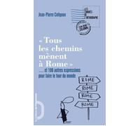 Tous les chemins mènent à Rome... et 100 autres expressions pour faire le tour du monde Tour du monde des expressions - Jean-Pierre Colignon - L'opportun Eds De - broché - Dictionnaire et encyclopédie