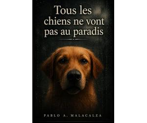 Tous les chiens ne vont pas au paradis: 21 histoires émouvantes sur l'amour, le deuil et le lien éternel entre les humains et les chiens