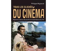 Tous les clichés du cinéma : Répertoire malicieux des poncifs et invraisemblances du 7e Art