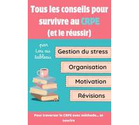 Tous les conseils pour survivre au CRPE (et le réussir): Pour traverser le CRPE avec méthode… et sourire
