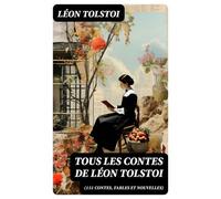Tous Les Contes De Léon Tolstoi (151 Contes, Fables Et Nouvelles)