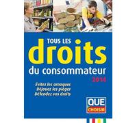 Tous Les Droits Du Consommateur - Evitez Les Arnaques, Déjouez Les Pièges, Défendez Vos Droits