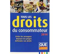 Tous Les Droits Du Consommateur - Evitez Les Arnaques, Déjouez Les Pièges, Défendez Vos Droits - Edition 2014